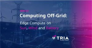 Tria Insights graphic about off-grid edge computing powered by solar, wind and battery