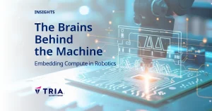 Tria Insights graphic showing a robotic arm working with electronic hardware, alongside the headline The Brains Behind the Machine